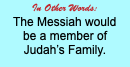 In Other Words: The Messiah would be a member of Judah’s Family.